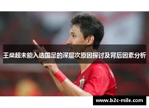 王燊超未能入选国足的深层次原因探讨及背后因素分析
