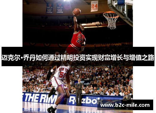 迈克尔·乔丹如何通过精明投资实现财富增长与增值之路 迈克尔·乔丹如何通过精明投资实现财富增长与增值之路