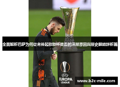 全面解析巴萨为何從未捧起歐聯杯獎盃的深層原因與歷史脈絡詳析篇