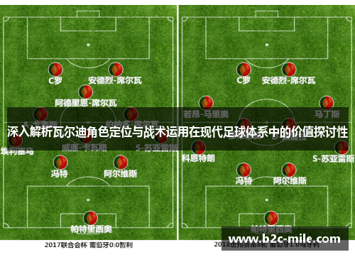 深入解析瓦尔迪角色定位与战术运用在现代足球体系中的价值探讨性