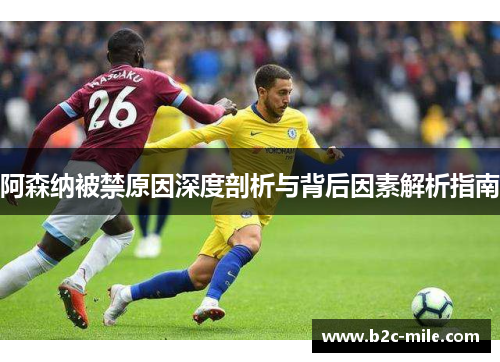 阿森纳被禁原因深度剖析与背后因素解析指南
