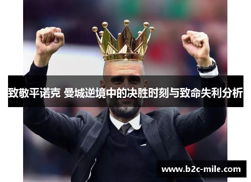 致敬平诺克 曼城逆境中的决胜时刻与致命失利分析 致敬平诺克 曼城逆境中的决胜时刻与致命失利分析