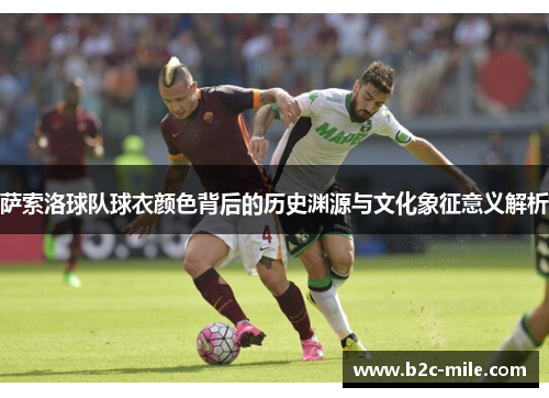 萨索洛球队球衣颜色背后的历史渊源与文化象征意义解析