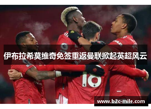 伊布拉希莫维奇免签重返曼联掀起英超风云
